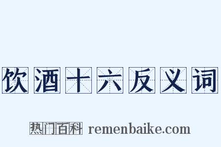 饮酒十六反义词是什么意思的图片
